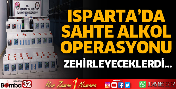 ISPARTA'DA KAÇAK VE SAHTE ALKOL OPERASYONU