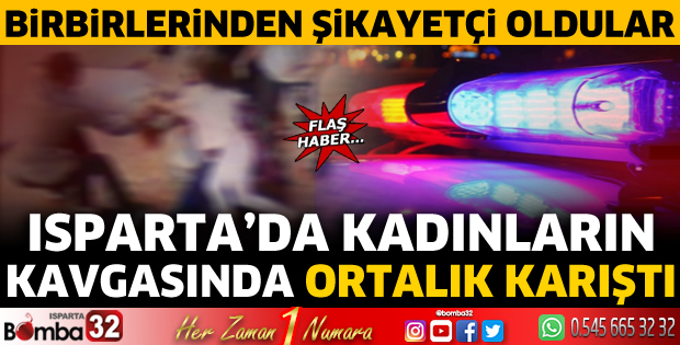 Isparta'da kadınların kavgasında ortalık karıştı