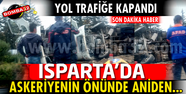 ISPARTA'DA KAMYON DEVRİLDİ