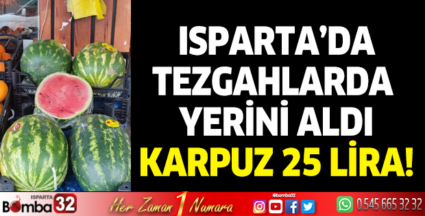 Isparta'da Karpuz 25 Lira ile Tezgahta