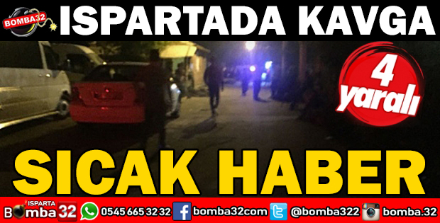 ISPARTADA KAVGA 4 YARALI