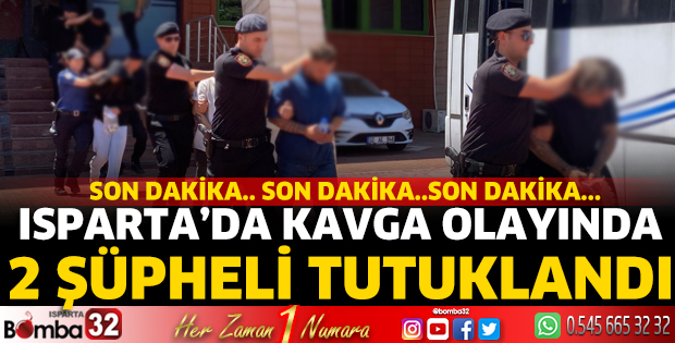 Isparta'da kavga olayında 2 şüpheli tutuklandı