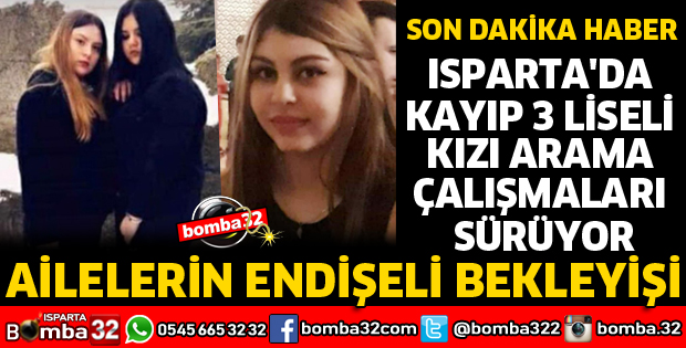 ISPARTA'DA KAYIP 3 LİSELİ KIZI ARAMA ÇALIŞMALARI SÜRÜYOR
