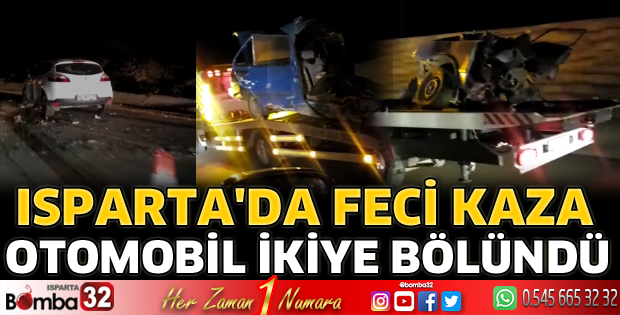 Isparta'da kazada otomobil ikiye bölündü