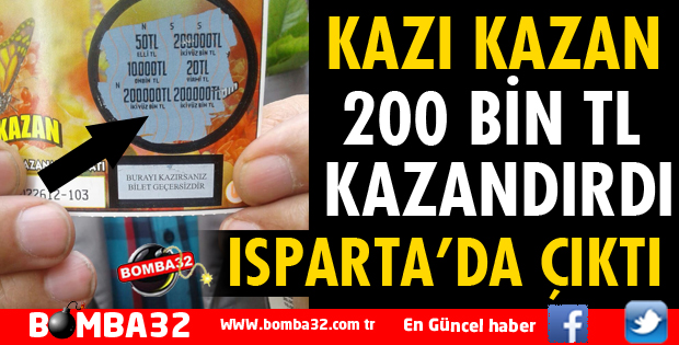 ISPARTA'DA KAZI KAZAN 200 BİN TL KAZANDIRIDI
