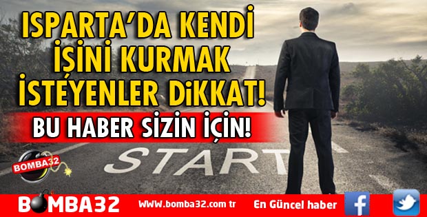ISPARTA'DA KENDİ İŞİNİ KURMAK İSTEYENLER DİKKAT!