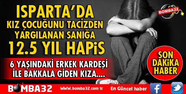 ISPARTA'DA KIZ ÇOCUĞUNU TACİZDEN YARGILANAN SANIĞA 12.5 YIL HAPİS