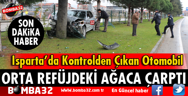 ISPARTA'DA KONTROLDEN ÇIKAN OTOMOBİL AĞACA ÇARPTI