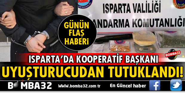 ISPARTA'DA KOOPERATİF BAŞKANI UYUŞTURUCUDAN TUTUKLANDI