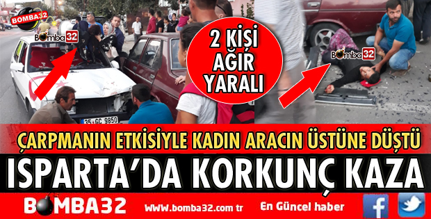 ISPARTA'DA KORKUNÇ KAZA 2 AĞIR YARALI VAR