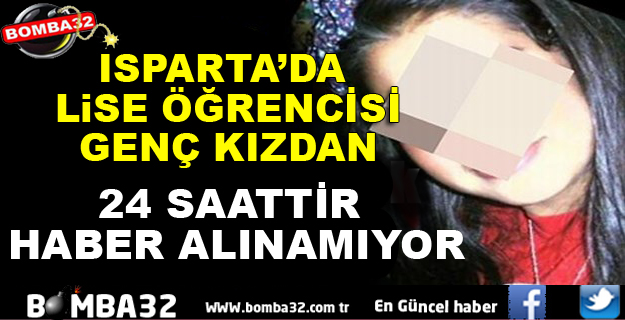 ISPARTA'DA LİSE ÖĞRENCİSİ KAYBOLDU!