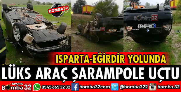 ISPARTA'DA LÜKS ARAÇ ŞARAMPOLE UÇTU