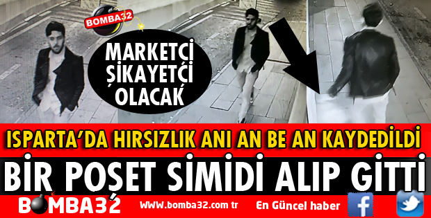 ISPARTA'DA MARKETİN ÖNÜNDEN BİR POŞET SİMİDİ ÇALDI