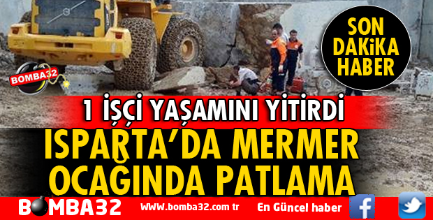 ISPARTA'DA MERMER OCAĞINDA PATLAMADA 1 İŞÇİ ÖLDÜ