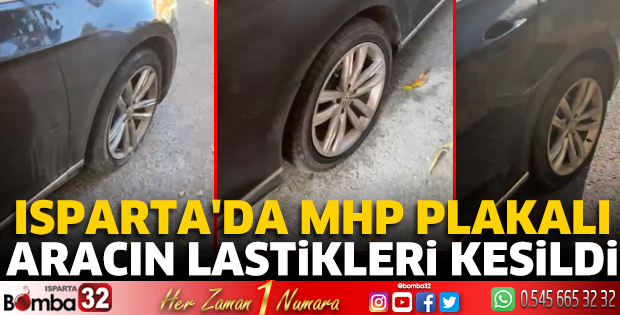 Isparta'da MHP plakalı aracın lastikleri kesildi
