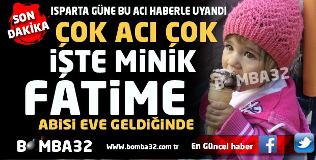 ISPARTA'DA MİNİK FATİME'Yİ KAYBETTİK!