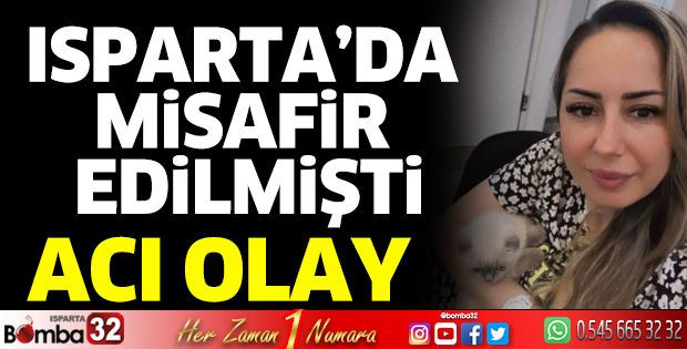 Isparta'da misafir edilmişti, acı haber 