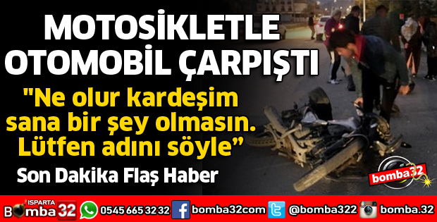 ISPARTA'DA MOTOSİKLETLE OTOMOBİL ÇARPIŞTI