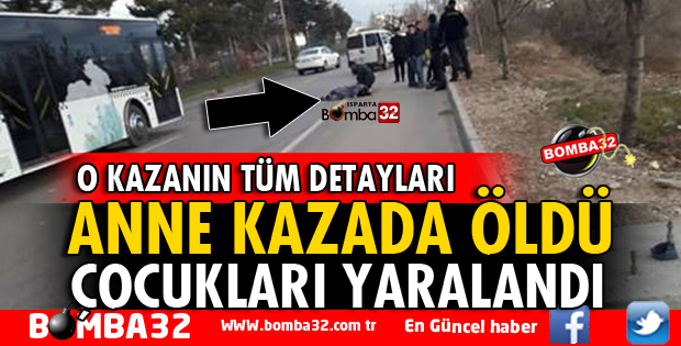 ISPARTA'DA O KAZADA ANNE ÖLDÜ, ÇOCUKLARI YARALANDI