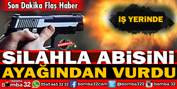 ISPARTADA ÖFKELİ KARDEŞ ABİSİNİ VURDU