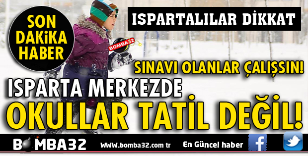 ISPARTA'DA OKULLAR TATİL DEĞİL!