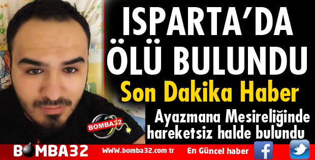 ISPARTA'DA ÖLÜ BULUNDU