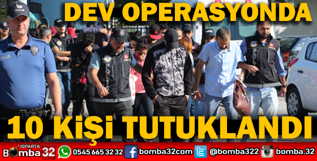 ISPARTA'DA  OPERASYON 10 KİŞİ TUTUKLANDI