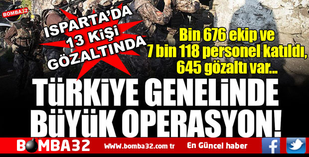 ISPARTA'DA OPERASYON 13 KİŞİ GÖZALTINDA