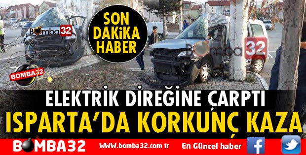 ISPARTA'DA OTOMOBİL ELEKTRİK DİREĞİNE ÇARPTI!