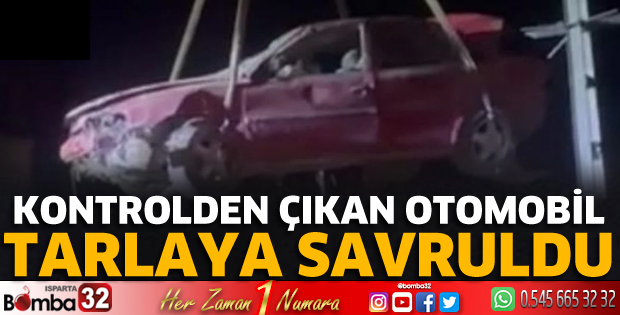 Isparta'da otomobil tarlaya uçtu