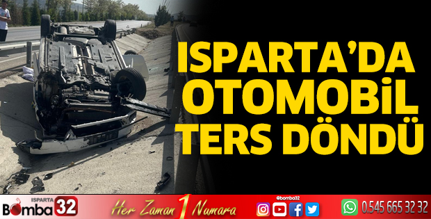 Isparta'da otomobil ters döndü