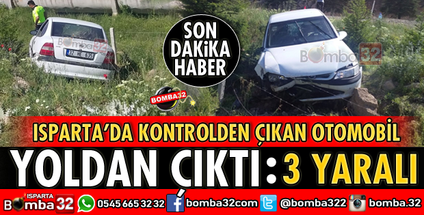 ISPARTA'DA OTOMOBİL YOLDAN ÇIKTI 3 YARALI