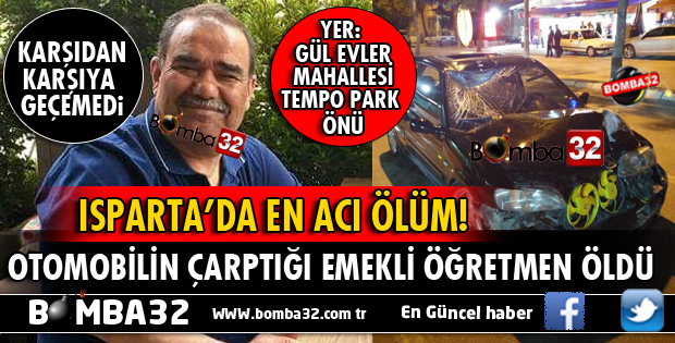 ISPARTA'DA OTOMOBİLİN ÇARPTIĞI EMEKLİ ÖĞRETMEN YAŞAMINI YİTİRDİ