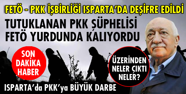 ISPARTA'DA PKK-FETÖ İŞBİRLİĞİ TESCİLLENDİ!