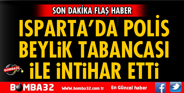 ISPARTA'DA POLİS MEMURU İNTİHAR ETTİ