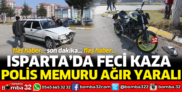 ISPARTA'DA POLİS MEMURU KAZADA AĞIR YARALANDI
