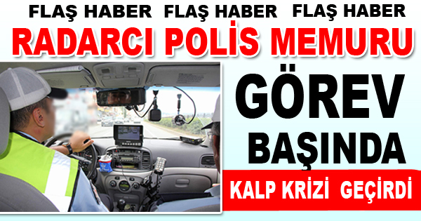 Ispartada Radarcı Polis Memuru Görev Başında Fenalaştı!