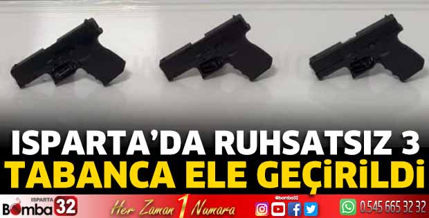 Isparta'da ruhsatsız 3 tabanca ele geçirildi