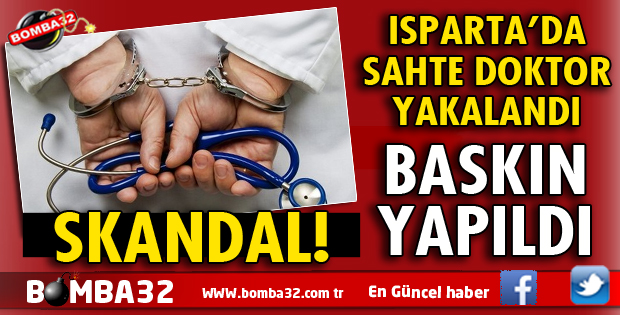 ISPARTA'DA SAHTE DOKTOR YAKALANDI