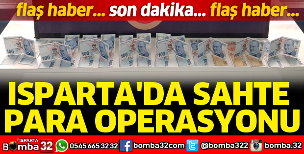 ISPARTA'DA SAHTE PARA OPERASYONU