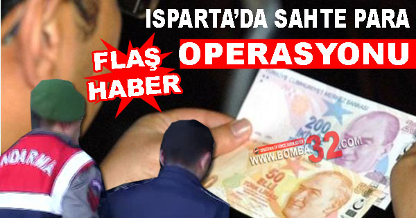 ISPARTA'DA SAHTE PARA OPERASYONU