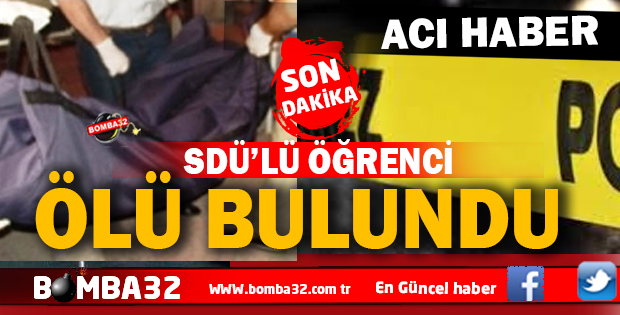 ISPARTA'DA SDÜ ÖĞRENCİSİ  ÖLÜ BULUNDU !
