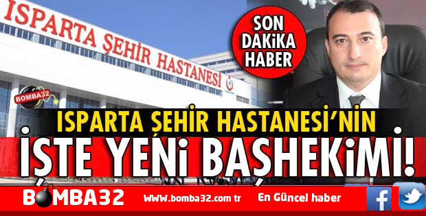 ISPARTA'DA ŞEHİR HASTANESİNİN BAŞHEKİMİ BELLİ OLDU