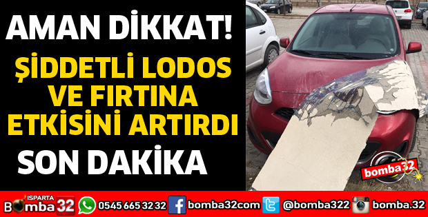 ISPARTA'DA ŞİDDETLİ LODOS VE FIRTINA ZOR ANLAR YAŞATTI