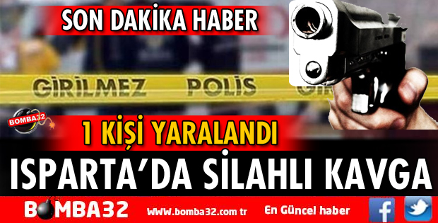 ISPARTA'DA SİLAHLI KAVGA 1 YARALI