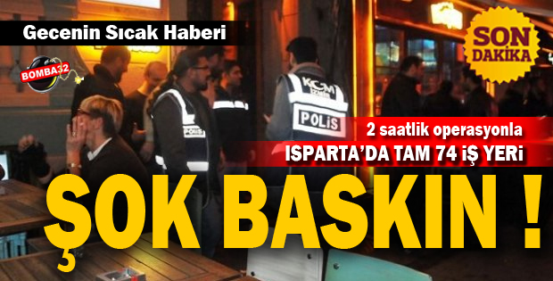 ISPARTA'DA ŞOK BASKIN 