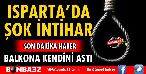 ISPARTA'DA ŞOK İNTİHAR