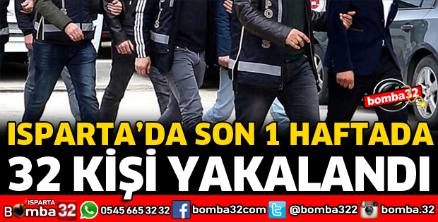 ISPARTA'DA SON 1 HAFTADA 32 KİŞİ YAKALANDI