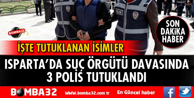 SUÇ ÖRGÜTÜ DAVASI 3 POLİS TUTUKLANDI