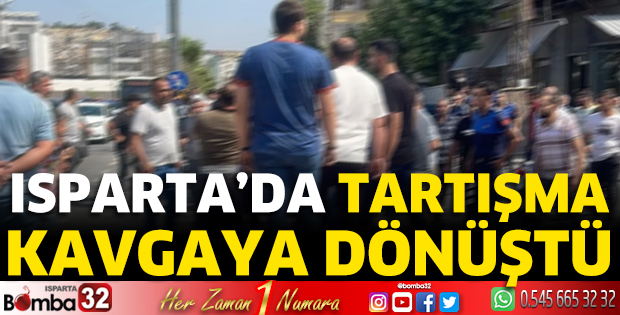 Isparta'da tartışma kavgaya dönüştü